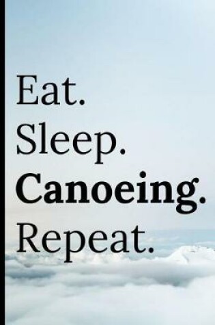 Cover of Eat Sleep Canoeing Repeat