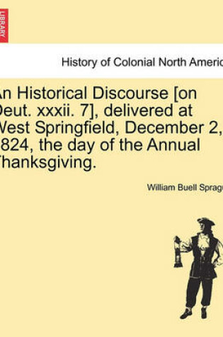 Cover of An Historical Discourse [On Deut. XXXII. 7], Delivered at West Springfield, December 2, 1824, the Day of the Annual Thanksgiving.