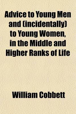 Book cover for Advice to Young Men and (Incidentally) to Young Women, in the Middle and Higher Ranks of Life