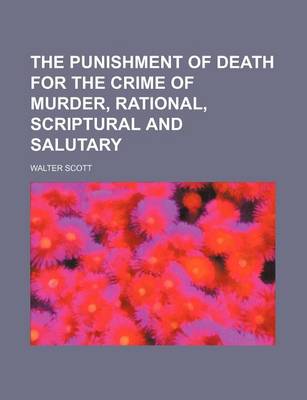 Book cover for The Punishment of Death for the Crime of Murder, Rational, Scriptural and Salutary