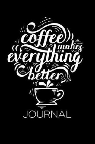 Cover of Coffee Makes Everything Better Journal