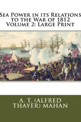 Cover of Sea Power in Its Relations to the War of 1812 Volume 2