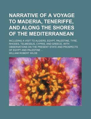 Book cover for Narrative of a Voyage to Maderia, Teneriffe, and Along the Shores of the Mediterranean; Including a Visit to Algiers, Egypt, Palestine, Tyre, Rhodes, Telmessus, Cypris, and Greece, with Observations on the Present State and Prospects of