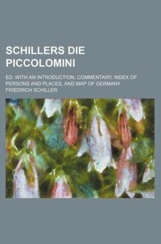 Cover of Schillers Die Piccolomini; Ed. with an Introduction, Commentary, Index of Persons and Places, and Map of Germany