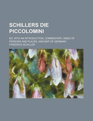 Book cover for Schillers Die Piccolomini; Ed. with an Introduction, Commentary, Index of Persons and Places, and Map of Germany