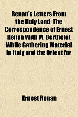 Book cover for Renan's Letters from the Holy Land; The Correspondence of Ernest Renan with M. Berthelot While Gathering Material in Italy and the Orient for