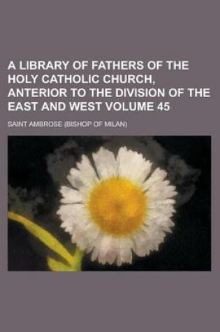 Cover of A Library of Fathers of the Holy Catholic Church, Anterior to the Division of the East and West Volume 45