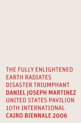 Cover of Daniel Joseph Martinez: The Fully Enlightened Earth Radiates Disaster Triumphant