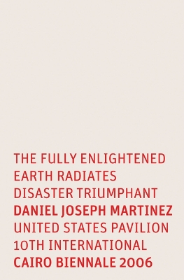 Book cover for Daniel Joseph Martinez: The Fully Enlightened Earth Radiates Disaster Triumphant