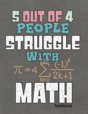 Book cover for 5 Out of 4 People Struggle with Math Notebook