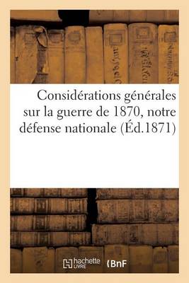 Cover of Considerations Generales Sur La Guerre de 1870, Notre Defense Nationale Et La Reorganisation