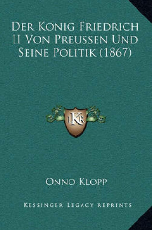 Cover of Der Konig Friedrich II Von Preussen Und Seine Politik (1867)