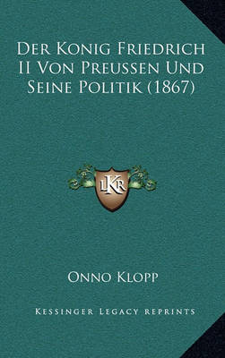 Book cover for Der Konig Friedrich II Von Preussen Und Seine Politik (1867)