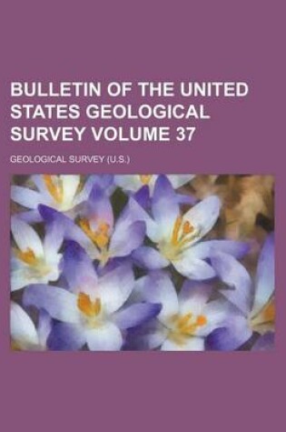 Cover of Bulletin of the United States Geological Survey Volume 37