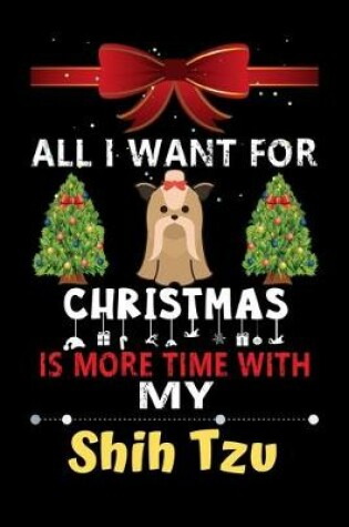 Cover of All I want for Christmas is more time with my Shih Tzu