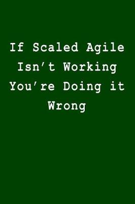 Book cover for If Scaled Agile Isn't Working You're Doing It Wrong