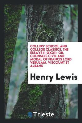 Book cover for Collins' School and College Classics. the Essays (I-XXXI); Or, Counsels Civil and Moral of Francis Lord Verulam, Viscount St Albans