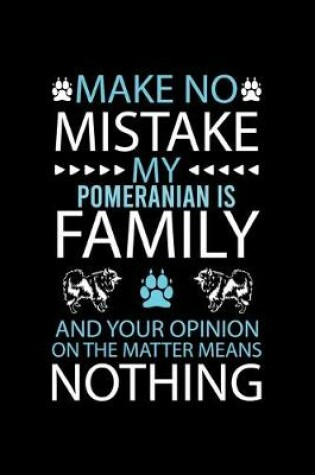 Cover of Make No Mistake My Pomeranian Is Family and Your Opinion on the Matter Means Nothing