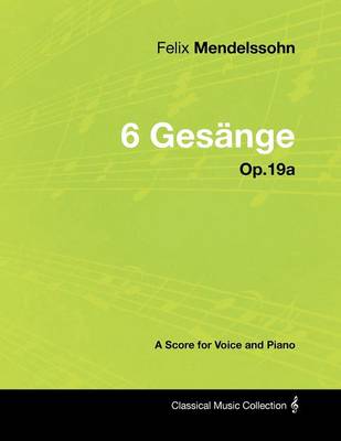 Book cover for Felix Mendelssohn - 6 Gesange - Op.19a - A Score for Voice and Piano