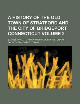 Book cover for A History of the Old Town of Stratford and the City of Bridgeport, Connecticut Volume 2