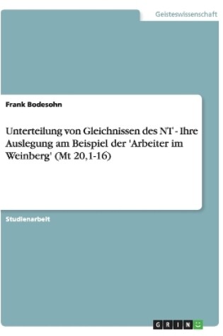 Cover of Unterteilung von Gleichnissen des NT - Ihre Auslegung am Beispiel der 'Arbeiter im Weinberg' (Mt 20,1-16)