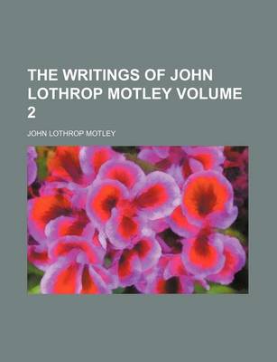 Book cover for The Writings of John Lothrop Motley Volume 2