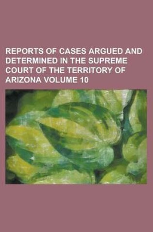 Cover of Reports of Cases Argued and Determined in the Supreme Court of the Territory of Arizona Volume 10