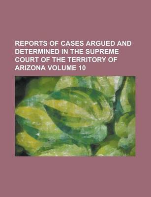 Book cover for Reports of Cases Argued and Determined in the Supreme Court of the Territory of Arizona Volume 10