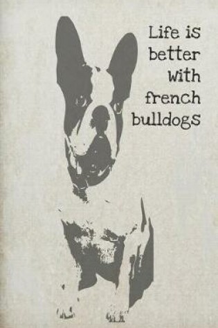 Cover of Life is better with french bulldogs