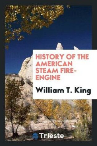 Cover of History of the American Steam Fire-Engine