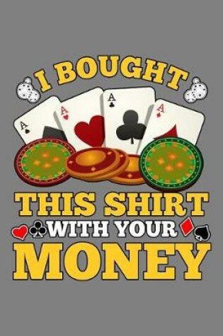 Cover of I Bought This shirt With Your Money