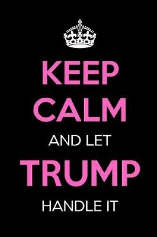 Cover of Keep Calm and Let Trump Handle It