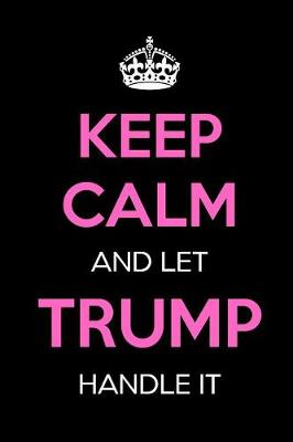 Book cover for Keep Calm and Let Trump Handle It