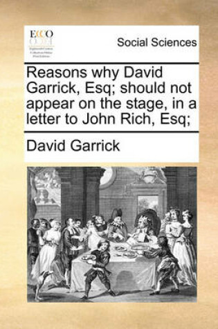 Cover of Reasons why David Garrick, Esq; should not appear on the stage, in a letter to John Rich, Esq;