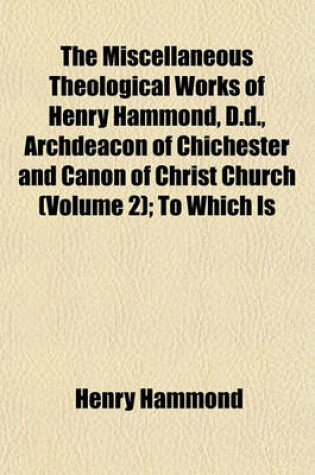 Cover of The Miscellaneous Theological Works of Henry Hammond, D.D., Archdeacon of Chichester and Canon of Christ Church (Volume 2); To Which Is