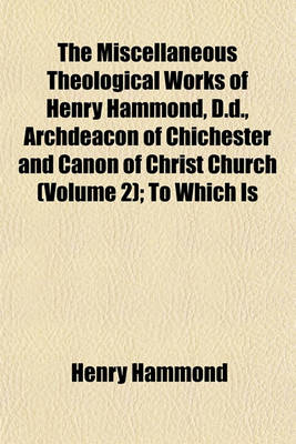 Book cover for The Miscellaneous Theological Works of Henry Hammond, D.D., Archdeacon of Chichester and Canon of Christ Church (Volume 2); To Which Is