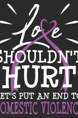 Cover of Love Shouldn't Hurt Let's Put An End To Domestic Violence