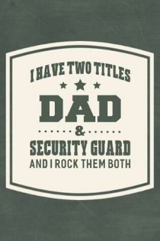 Cover of I Have Two Titles Dad & Security Guard And I Rock Them Both