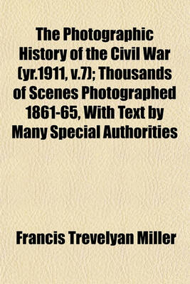 Book cover for The Photographic History of the Civil War (Yr.1911, V.7); Thousands of Scenes Photographed 1861-65, with Text by Many Special Authorities