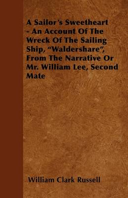 Book cover for A Sailor's Sweetheart - An Account Of The Wreck Of The Sailing Ship, "Waldershare", From The Narrative Or Mr. William Lee, Second Mate
