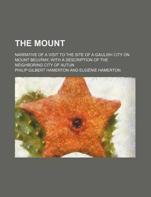 Book cover for The Mount; Narrative of a Visit to the Site of a Gaulish City on Mount Beuvray, with a Description of the Neighboring City of Autun