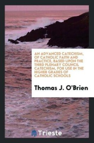 Cover of An Advanced Catechism of Catholic Faith and Practice, Based Upon the Third Plenary Council Catechism, for Use in the Higher Grades of Catholic Schools;