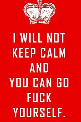 Book cover for I will not keep calm and you can go fuck yourself.