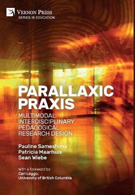 Book cover for Parallaxic Praxis: Multimodal Interdisciplinary Pedagogical Research Design [Premium Color]