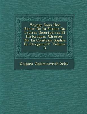 Book cover for Voyage Dans Une Partie de La France Ou Lettres Descriptives Et Historiques Adress Es Me La Comtesse Sophie de Strogonoff, Volume 3