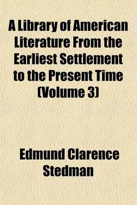 Book cover for A Library of American Literature, from the Earliest Settlement to the Present Time (Volume 3)