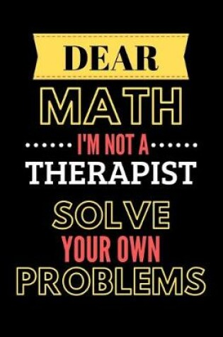 Cover of Dear Math, I'm Not a Therapist, Solve Your Own Problems