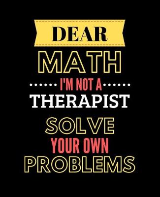 Book cover for Dear Math, I'm Not a Therapist, Solve Your Own Problems