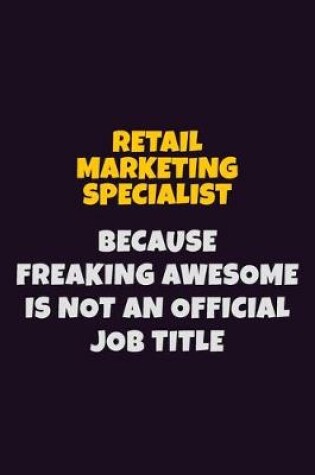 Cover of Retail Marketing Specialist, Because Freaking Awesome Is Not An Official Job Title