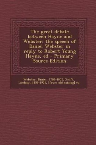 Cover of The Great Debate Between Hayne and Webster; The Speech of Daniel Webster in Reply to Robert Young Hayne, Ed